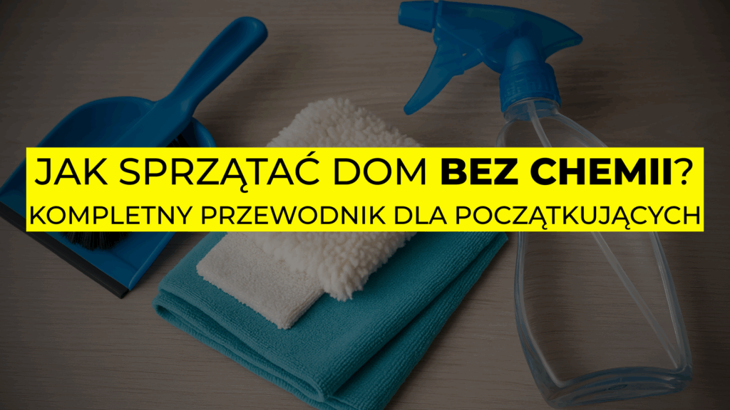 Jak sprzątać dom bez chemii. Kompletny przewodnik dla początkujących