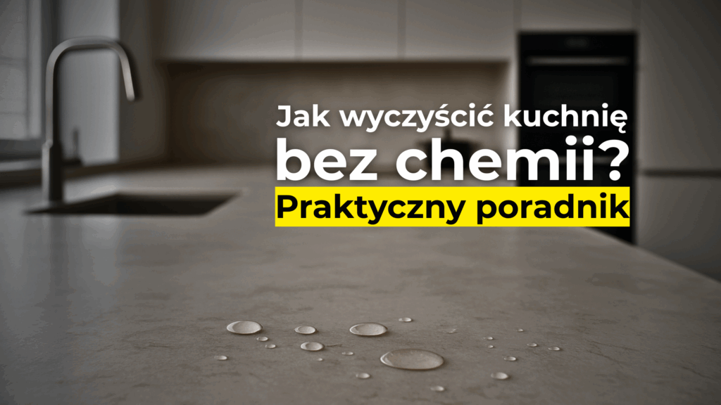 Jak wyczyścić kuchnię bez chemii? Praktyczny poradnik