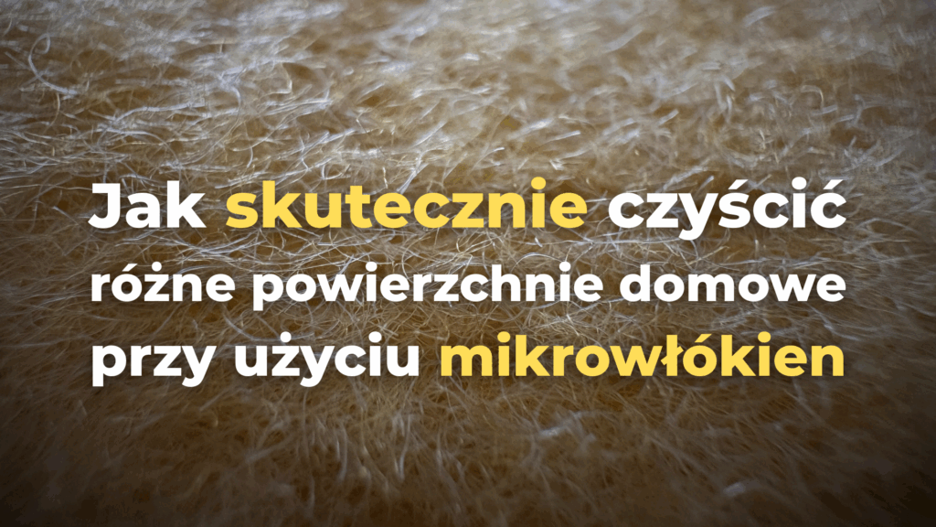 Jak skutecznie czyścić różne powierzchnie domowe przy użyciu mikrowłókien