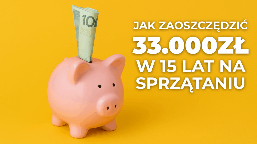 Jak zaoszczędzić 33000zł w 15 lat na sprzątaniu