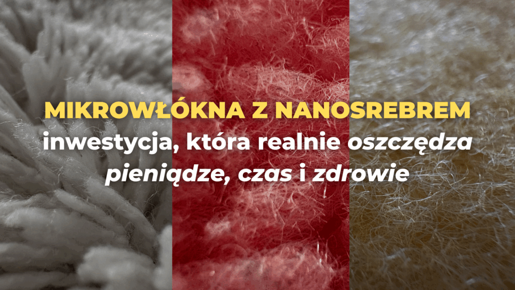 Mikrowłókna z nanosrebrem - inwestycja, która realnie oszczędza pieniądze, czas i zdrowie