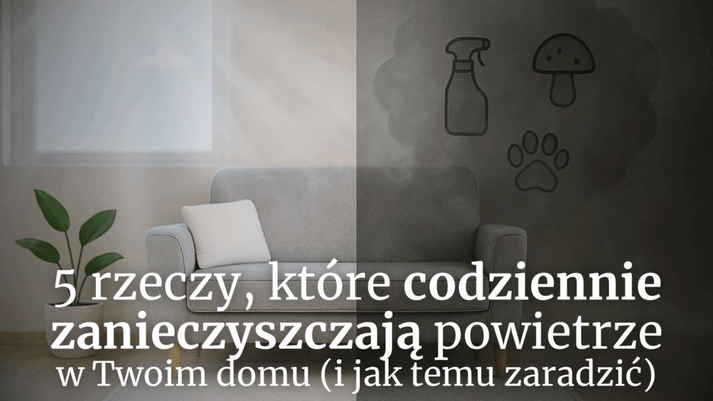 5 rzeczy, które codziennie zanieczyszczają powietrze w Twoim domu