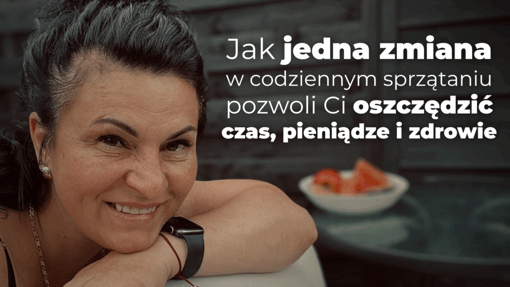 Jak jedna zmiana w sprzątaniu pozwoli Ci oszczędzić czas, pieniądze i zdrowie