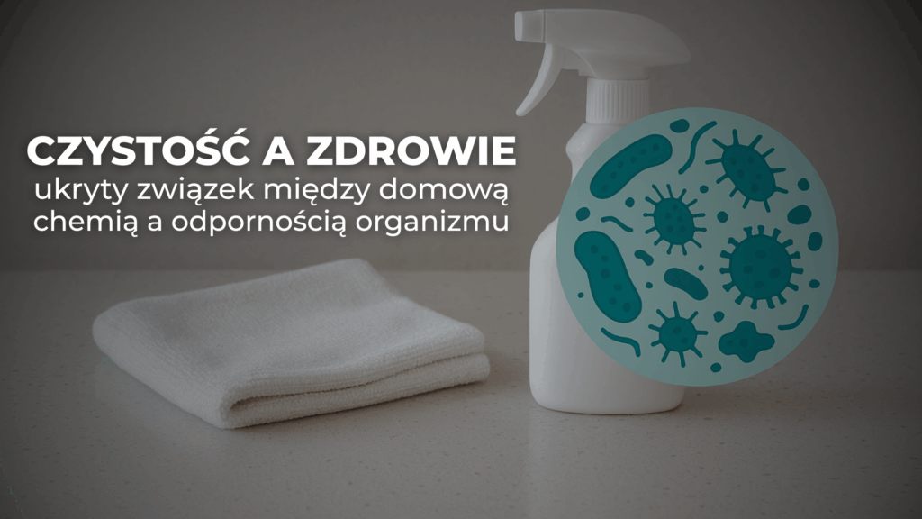 Czystość a zdrowie – ukryty związek między domową chemią a odpornością organizmu
