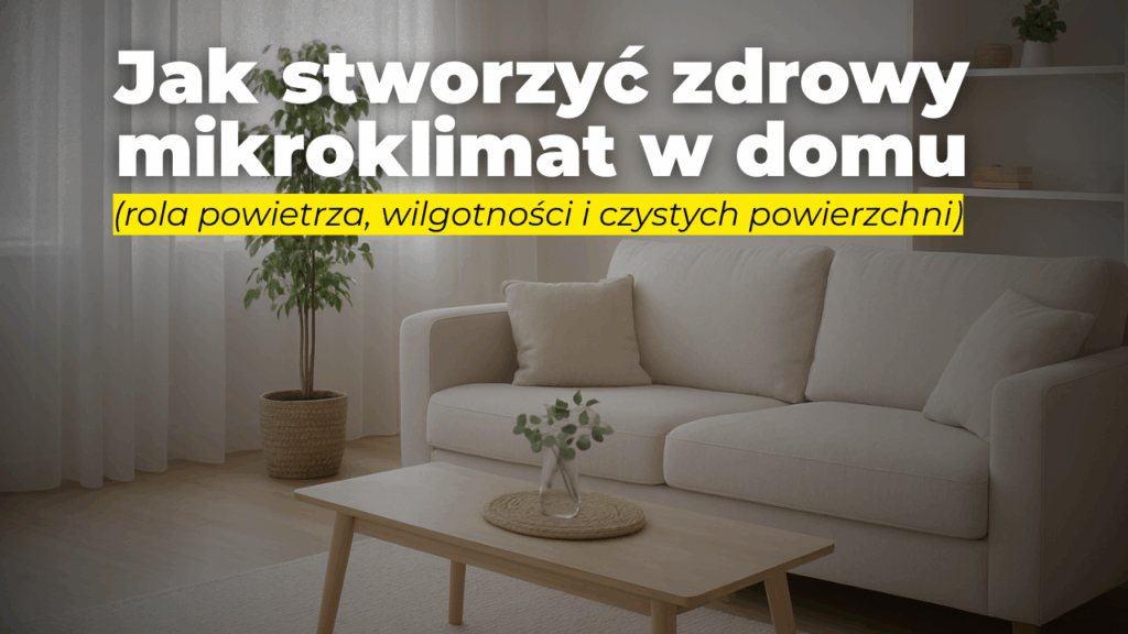 Jak stworzyć zdrowy mikroklimat w domu – rola powietrza, wilgotności i czystych powierzchni