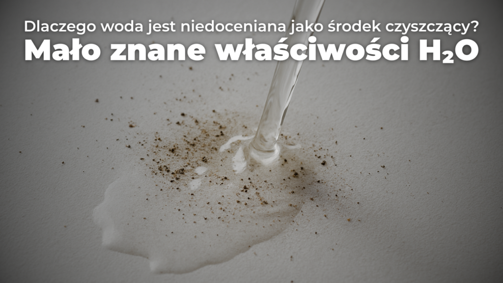 Dlaczego woda jest niedoceniana jako środek czyszczący? Mało znane właściwości H₂O