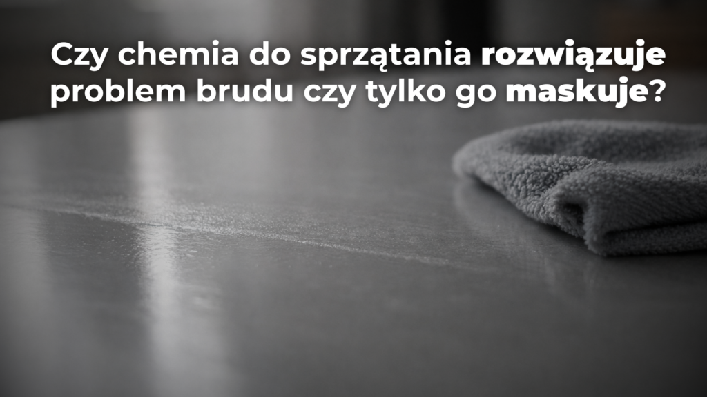 Czy chemia do sprzątania rozwiązuje problem brudu czy tylko go maskuje?