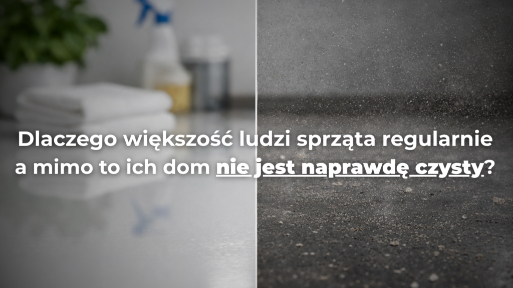 Dlaczego większość ludzi sprząta regularnie, a mimo to ich dom nie jest naprawdę czysty?