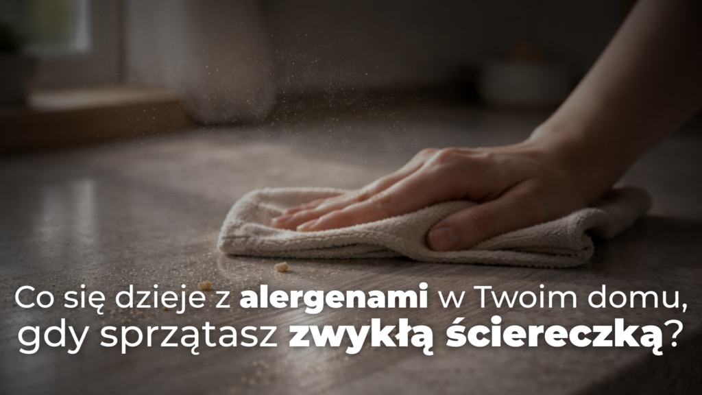 Co się dzieje z alergenami w Twoim domu, gdy sprzątasz zwykłą ściereczką?