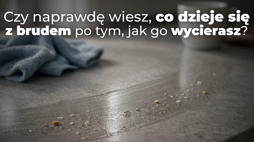 Czy naprawdę wiesz, co dzieje się z brudem po tym, jak go wycierasz?